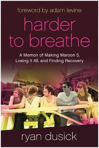 Cover image for Harder to Breathe: A Memoir of Making Maroon 5, Losing It All, and Finding Recovery