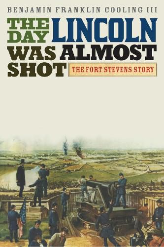 Cover image for The Day Lincoln Was Almost Shot: The Fort Stevens Story