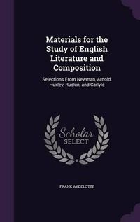 Cover image for Materials for the Study of English Literature and Composition: Selections from Newman, Arnold, Huxley, Ruskin, and Carlyle