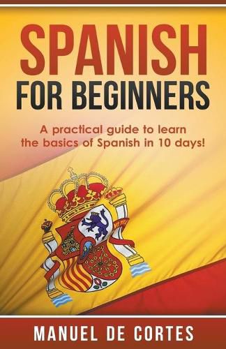 Cover image for Spanish For Beginners: A Practical Guide to Learn the Basics of Spanish in 10 Days!