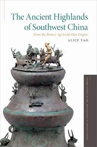 Cover image for The Ancient Highlands of Southwest China: From the Bronze Age to the Han Empire