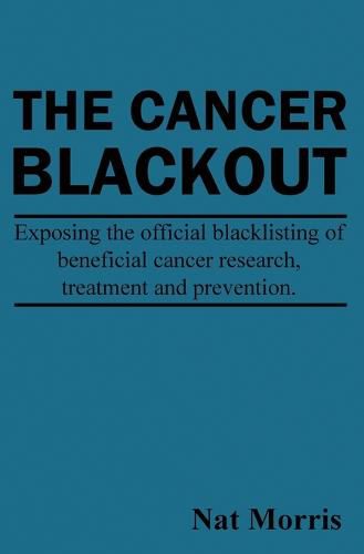 Cover image for The Cancer Blackout: Exposing the Blacklisting of Beneficial Cancer Treatments: Exposing the Blacklisting of Beneficial Cancer Research