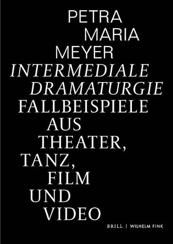 Cover image for Intermediale Dramaturgie: Fallbeispiele Aus Theater, Tanz, Film Und Video