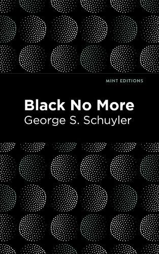 Black No More: Being an Account of the Strange and Wonderful Workings of Science in the Land of the Free A.D. 1933-1940