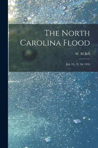 Cover image for The North Carolina Flood: July 14, 15, 16, 1916