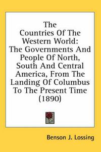 Cover image for The Countries of the Western World: The Governments and People of North, South and Central America, from the Landing of Columbus to the Present Time (1890)