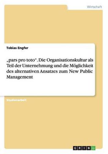 Cover image for pars pro toto. Die Organisationskultur als Teil der Unternehmung und die Moeglichkeit des alternativen Ansatzes zum New Public Management