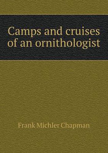 Cover image for Camps and Cruises of an Ornithologist