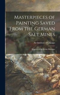 Cover image for Masterpieces of Painting Saved From the German Salt Mines; Property of the Berlin Museums