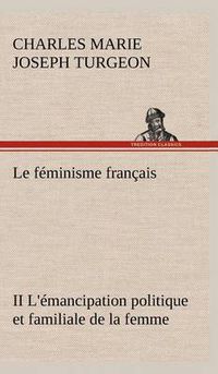 Cover image for Le feminisme francais II L'emancipation politique et familiale de la femme