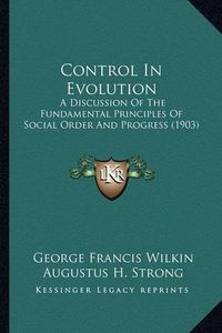 Cover image for Control in Evolution: A Discussion of the Fundamental Principles of Social Order and Progress (1903)