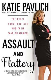 Cover image for Assault and Flattery: The Truth about the Left and Their War on Women
