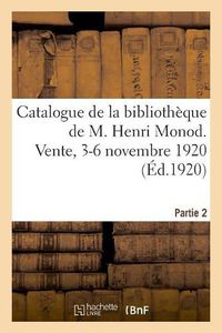 Cover image for Catalogue de la Bibliotheque, Livres Du Xviie Siecle, Livres Modernes, de M. Henri Monod: Ouvrages Du XVII, Xviiie, Xixe Siecles, de M. Henri Monod. Vente Du 7 Au 12 Mars 1921. Partie 4