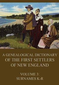 Cover image for A genealogical dictionary of the first settlers of New England, Volume 3: Surnames K-R
