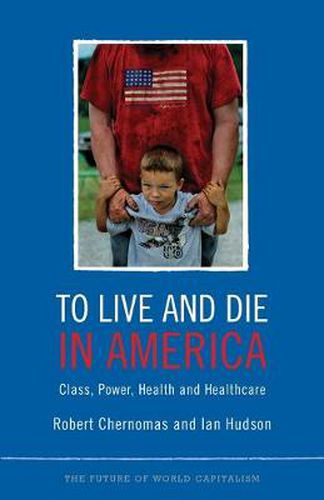 Cover image for To Live and Die in America: Class, Power, Health and Healthcare