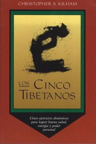 Los Cinco Tibetanos: Cinco Ejercicios Dinamicos Para Lograr Buena Salud, Energia, Y Poder Personal