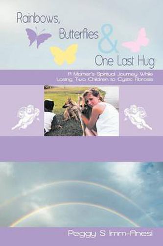 Cover image for Rainbows, Butterflies & One Last Hug: A Mother's Spiritual Journey Losing Two Children to Cystic Fibrosis