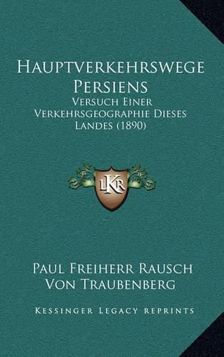 Hauptverkehrswege Persiens: Versuch Einer Verkehrsgeographie Dieses Landes (1890)