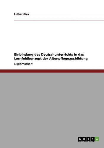 Cover image for Einbindung Des Deutschunterrichts in Das Lernfeldkonzept Der Altenpflegeausbildung