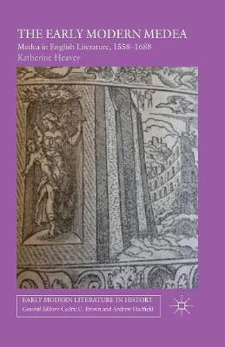 Cover image for The Early Modern Medea: Medea in English Literature, 1558-1688