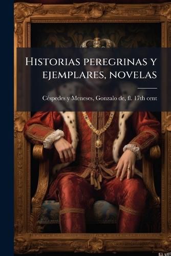 Cover image for Historias Peregrinas y Ejemplares, Novelas