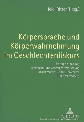 Cover image for Koerpersprache Und Koerperwahrnehmung Im Geschlechterdiskurs: Beitraege Zum 3. Tag Der Frauen- Und Geschlechterforschung an Der Martin-Luther-Universitaet Halle-Wittenberg