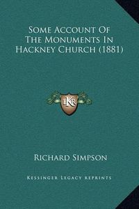 Cover image for Some Account of the Monuments in Hackney Church (1881)