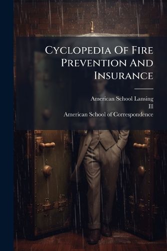 Cover image for Cyclopedia of Fire Prevention and Insurance: A General Reference Work
