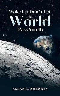 Cover image for Wake Up Don't Let the World Pass You By