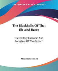 Cover image for The Blackhalls of That Ilk and Barra: Hereditary Coroners and Foresters of the Garioch