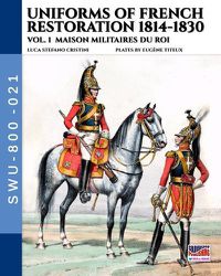 Cover image for Uniforms of French Restoration 1814-1830 - Vol. 1: Maison Militaires du Roi