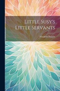 Cover image for Little Susy's Little Servants