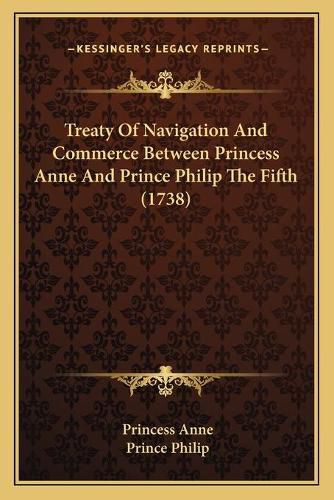 Cover image for Treaty of Navigation and Commerce Between Princess Anne and Prince Philip the Fifth (1738)