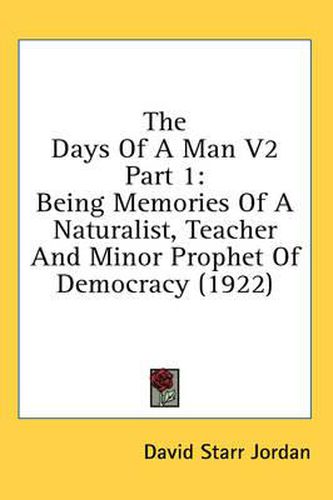 Cover image for The Days of a Man V2 Part 1: Being Memories of a Naturalist, Teacher and Minor Prophet of Democracy (1922)