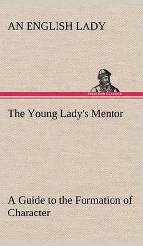 Cover image for The Young Lady's Mentor A Guide to the Formation of Character. In a Series of Letters to Her Unknown Friends