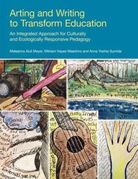 Cover image for Arting and Writing to Transform Education: An Integrated Approach for Culturally and Ecologically Responsive Pedagogy