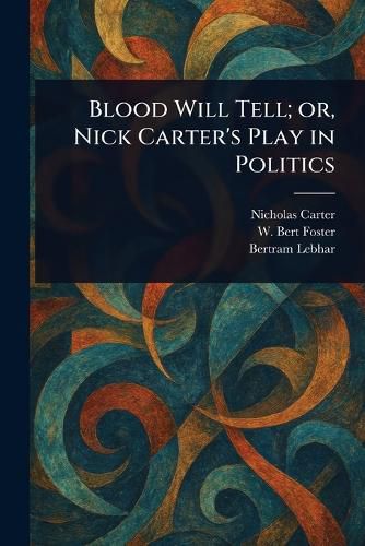 Cover image for Blood Will Tell; or, Nick Carter's Play in Politics