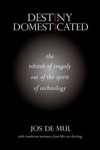 Cover image for Destiny Domesticated: The Rebirth of Tragedy out of the Spirit of Technology