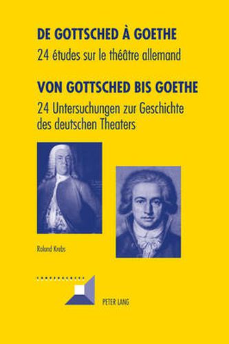 Cover image for de Gottsched A Goethe- Von Gottsched Bis Goethe: 24 Etudes Sur Le Theatre Allemand- 24 Untersuchungen Zur Geschichte Des Deutschen Theaters