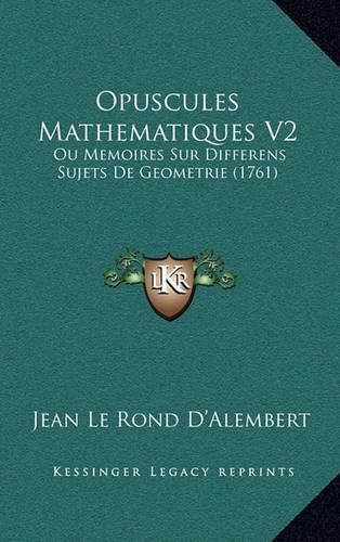 Cover image for Opuscules Mathematiques V2: Ou Memoires Sur Differens Sujets de Geometrie (1761)