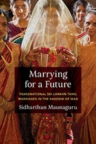 Cover image for Marrying for a Future: Transnational Sri Lankan Tamil Marriages in the Shadow of War