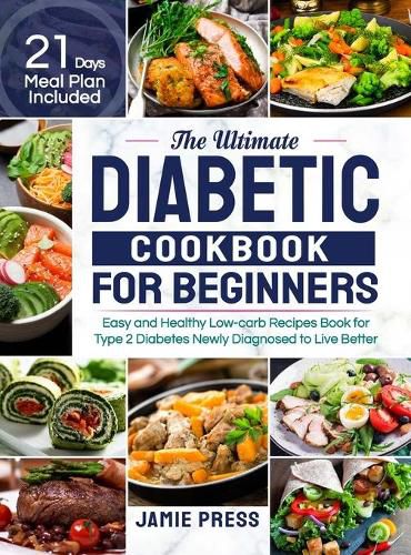 Cover image for The Ultimate Diabetic Cookbook for Beginners: Easy and Healthy Low-carb Recipes Book for Type 2 Diabetes Newly Diagnosed to Live Better (21 Days Meal Plan Included)