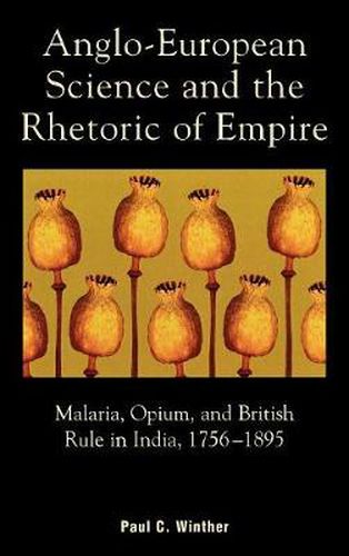 Cover image for Anglo-European Science and the Rhetoric of Empire: Malaria, Opium, and British Rule in India, 1756D1895