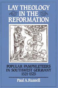Cover image for Lay Theology in the Reformation: Popular Pamphleteers in Southwest Germany 1521-1525