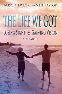 Cover image for The Life We Got: Losing Sight and Gaining Vision