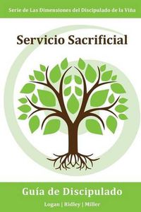 Cover image for Servicio Sacrificial: Haciendo buenas obras aun cuando cueste trabajo, sea inconveniente, o sea un desafio: Serie Dimensiones del Discipulado de la Vina