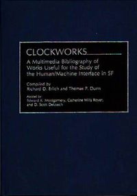 Cover image for Clockworks: A Multimedia Bibliography of Works Useful for the Study of the Human/Machine Interface in SF