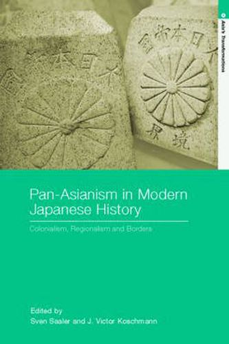 Cover image for Pan-Asianism in Modern Japanese History: Colonialism, Regionalism and Borders