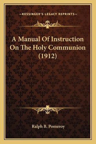 Cover image for A Manual of Instruction on the Holy Communion (1912)