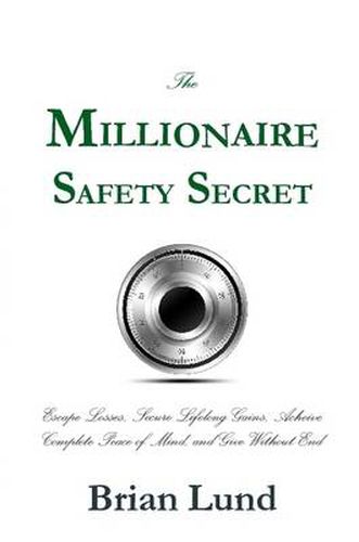 Cover image for The Millionaire Safety Secret: Escape Losses, Secure Lifelong Gains, Achieve Complete Peace of Mind, and Give Without End